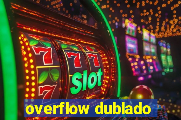 overflow dublado